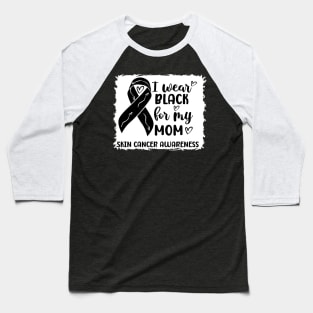 I Wear Black For My Mom Skin Cancer Awareness Baseball T-Shirt